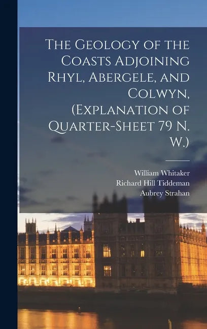 The Geology of the Coasts Adjoining Rhyl, Abergele, and Colwyn, (explanation of Quarter-sheet 79 N. W.) - Hardcover