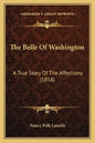 The Belle Of Washington: A True Story Of The Affections (1858) - Paperback