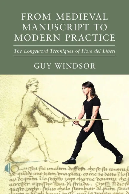 From Medieval Manuscript to Modern Practice: The Longsword Techniques of Fiore dei Liberi - Paperback