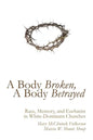 A Body Broken, a Body Betrayed: Race, Memory, and Eucharist in White-Dominant Churches - Paperback
