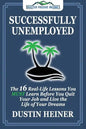 Successfully Unemployed: 16 Real Life Lessons You Must Learn Before You Quit Your Job and Live the Life of Your Dreams - Paperback