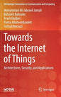 Towards the Internet of Things: Architectures, Security, and Applications - Hardcover