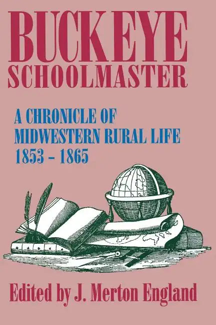Buckeye Schoolmaster: A Chronicle of Midwestern Rural Life, 1853-1865 - Paperback