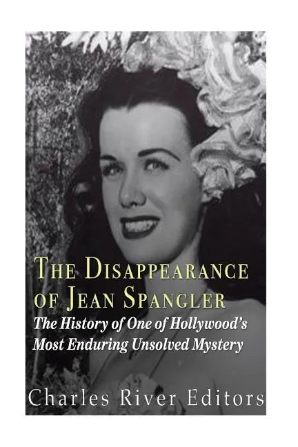 The Disappearance of Jean Spangler: The History of One of Hollywood's Most Enduring Unsolved Mysteries - Paperback