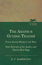 The Amateur Gundog Trainer - Force System Without the Whip - With Portraits of the Author and Typical Bird Dogs - Paperback