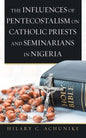 The Influences of Pentecostalism on Catholic Priests and Seminarians in Nigeria - Paperback
