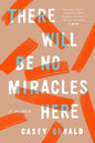 There Will Be No Miracles Here: A Memoir - Paperback