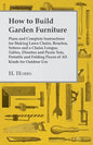 How to Build Garden Furniture: Plans and Complete Instructions for Making Lawn Chairs, Benches, Settees and a Chaise Longue, Tables, Dinettes and Pic - Paperback