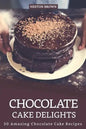 Chocolate Cake Delights: 30 Amazing Chocolate Cake Recipes - Paperback
