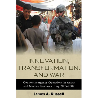 Innovation, Transformation, and War: Counterinsurgency Operations in Anbar and Ninewa, Iraq, 2005-2007 - Paperback