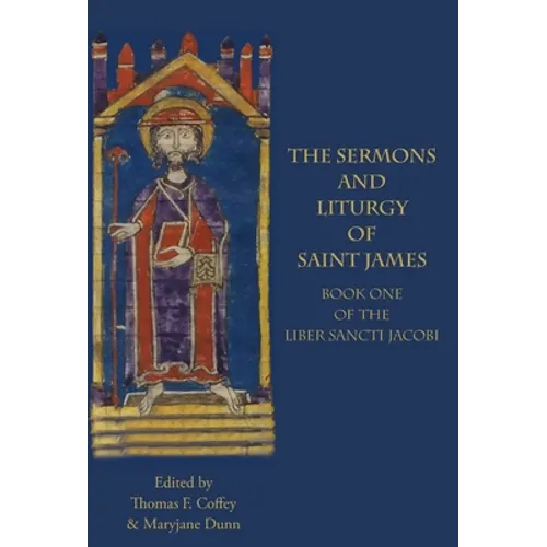 The Sermons and Liturgy of Saint James: Book I of the Liber Sancti Jacobi - Hardcover