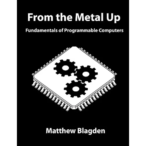 From the Metal Up: Fundamentals of Programmable Computers - Paperback