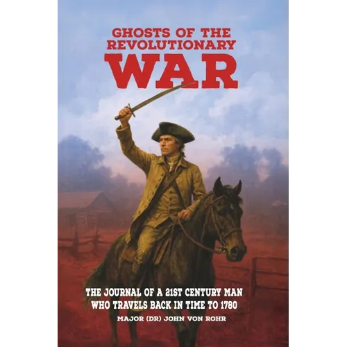 Ghosts of the Revolutionary War: The Journal of a 21st Century Man Who Travels Back in Time to 1780 - Paperback