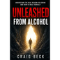 Unleashed From Alcohol: Understand The Real Reason You Drink And How To Heal Yourself - Paperback