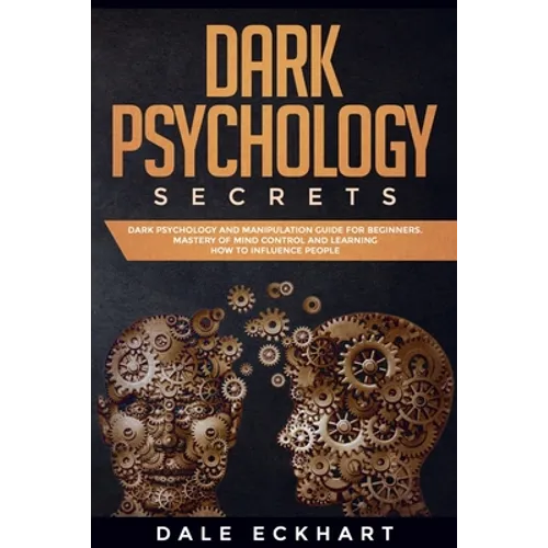 Dark psychology secrets: Dark psychology and manipulation guide for beginners. Mastery of mind control and learning how to influence people - Paperback