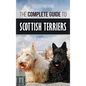 The Complete Guide to Scottish Terriers: Finding, Training, Socializing, Feeding, Grooming, and Loving your new Scottie Dog - Hardcover