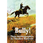 Bully! Three Autobiographies by Theodore Roosevelt - Paperback
