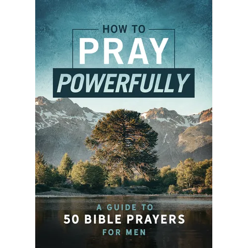How to Pray Powerfully: A Guide to 50 Bible Prayers for Men - Paperback
