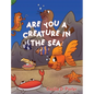 Are You a Creature in the Sea? - Hardcover
