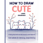 How to Draw Cute Lined Drawings: Kawaii & Chibi for Adult Beginners - Step-by-Step Drawing of Cute Animals & Doodle Art for Relaxation - Paperback