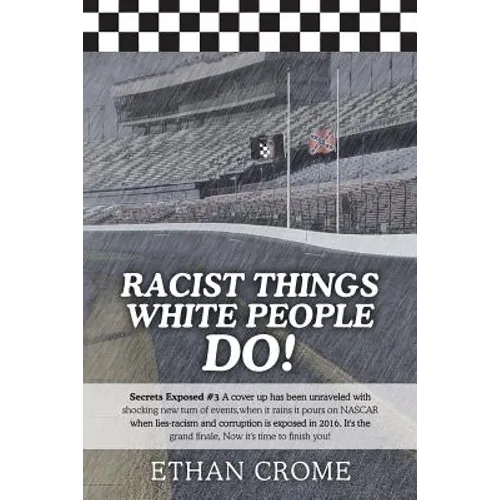Racist Things White People Do!: Secrets Exposed #3 A cover up has been unraveled with shocking new turn of events, when it rains it pours on NASCAR wh - Paperback
