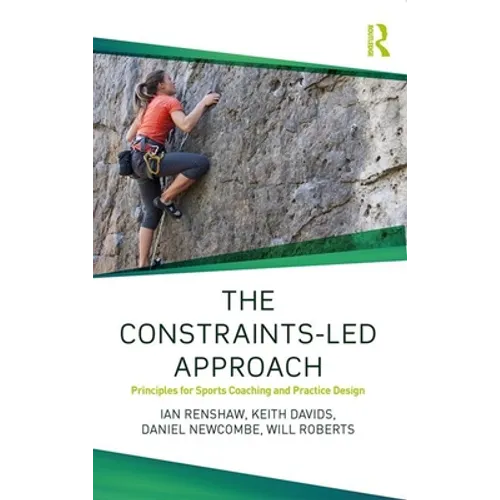 The Constraints-Led Approach: Principles for Sports Coaching and Practice Design - Paperback