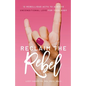 Reclaim the Rebel: 12 Rebellious Acts to Achieve Unconditional Love for Your Body - Paperback