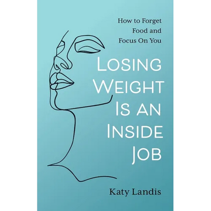 Losing Weight Is an Inside Job: How to Forget Food and Focus On You - Paperback