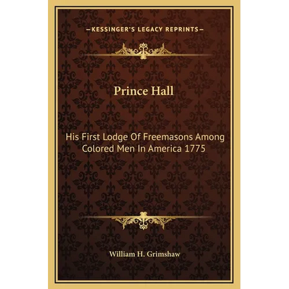 Prince Hall: His First Lodge Of Freemasons Among Colored Men In America 1775 - Hardcover