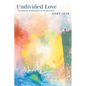 Undivided Love: Navigating Landscapes of Living Faith - Paperback