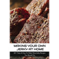 Making Your Own Jerky At Home: 40+ Tasty & Easy To Make Meat Jerky Recipes You Should Try: Homemade Meat Jerky Recipes Book - Paperback