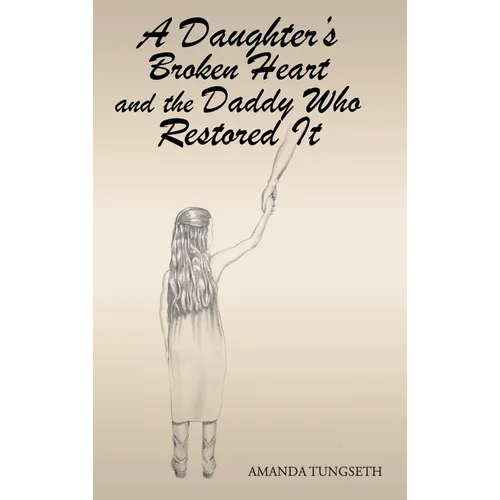 A Daughter's Broken Heart and the Daddy Who Restored It - Hardcover