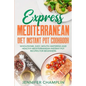 Express Mediterranean Diet Instant Pot Cookbook: Wholesome, Easy, Mouth-Watering and Healthy Mediterranean Instant Pot Recipes for Beginners - Paperback