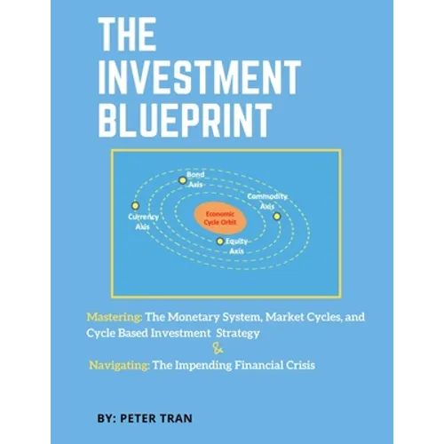 The Investment Blueprint: Mastering: The Monetary System, Market Cycles, and Cycle Based Investment Strategy & Navigating: The Impending Financial Cri - Paperback