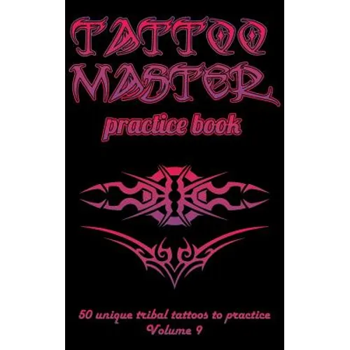 Tattoo Master Practice Book - 50 Unique Tribal Tattoos to Practice: 5 X 8(12.7 X 20.32 CM) Size Pages with 3 Dots Per Inch to Practice with Real Hand- - Paperback