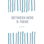 between here & there - Paperback