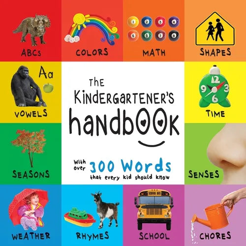 The Kindergartener's Handbook: ABC's, Vowels, Math, Shapes, Colors, Time, Senses, Rhymes, Science, and Chores, with 300 Words that every Kid should K - Paperback
