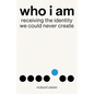 Who I Am: Receiving the Identity We Could Never Create - Paperback