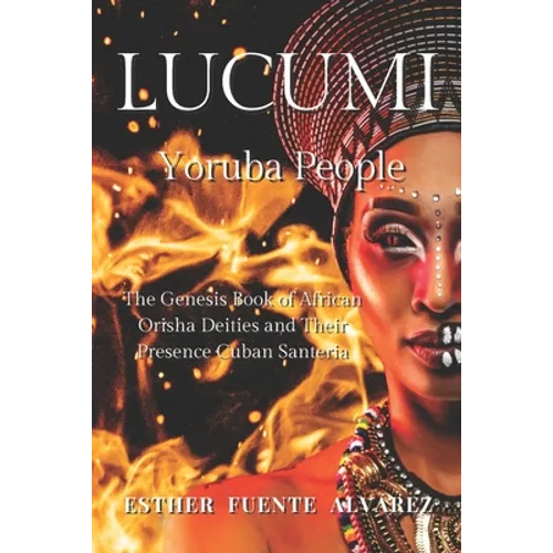 Lucumi, Yoruba People: The Genesis Book of African Orisha Deities and their Presence Cuban Santeria - Paperback