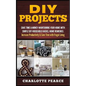 DIY Projects: Save Time & Money Maintaining Your Home With Simple DIY Household Hacks, Home Remedies: Increase Productivity & Save T - Paperback