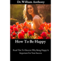 How To Be Happy: Read This To Discover Why Being Happy Is Important For Your Success - Paperback