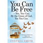 You Can Be Free-Yes, You Can. by the Grace of God, Yes You Can.: Testimony of God's Love, Grace, and Transforming Power - Paperback