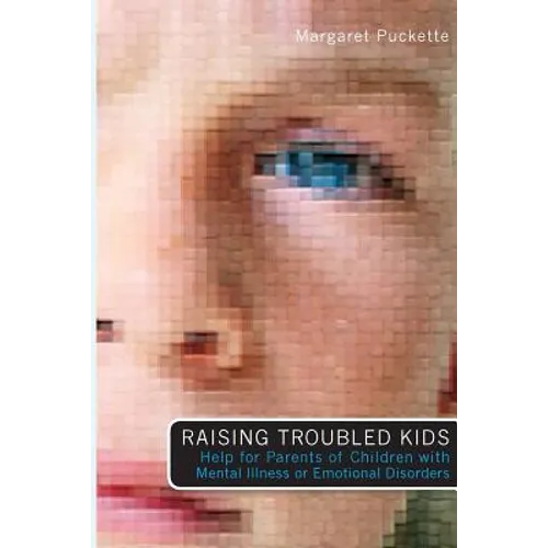 Raising Troubled Kids: ADvice from Parents of Children With Mental Illness or an Emotional Disorder - Paperback