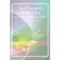 Your Thoughts CREATE You: And the % of LIGHT you CARRY - Paperback