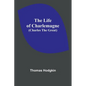 The Life of Charlemagne (Charles the Great) - Paperback