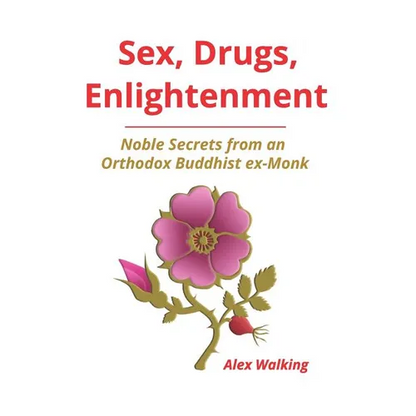 Sex, Drugs, Enlightenment: Noble Secrets from an Orthodox Buddhist ex-Monk - Paperback