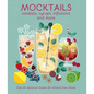 Mocktails, Cordials, Syrups, Infusions and More: Over 80 Delicious Recipes for Alcohol-Free Drinks - Hardcover