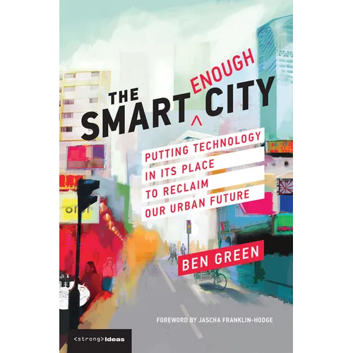 The Smart Enough City: Putting Technology in Its Place to Reclaim Our Urban Future - Paperback