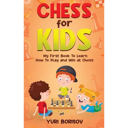 Chess for Kids: My First Book to Learn How to Play and Win at Chess: Unlimited Fun for 8-12 Beginners: Rules and Openings - Hardcover