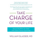 Take Charge of Your Life: How to Get What You Need with Choice-Theory Psychology - Paperback